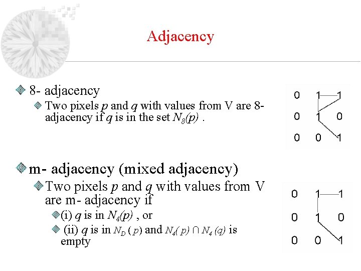 Adjacency 8 - adjacency Two pixels p and q with values from V are