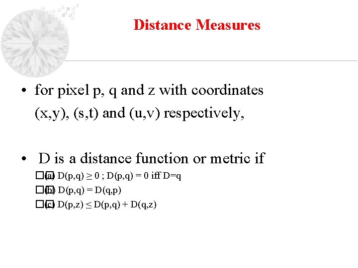 Distance Measures • for pixel p, q and z with coordinates (x, y), (s,