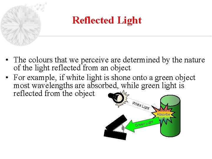Reflected Light • The colours that we perceive are determined by the nature of