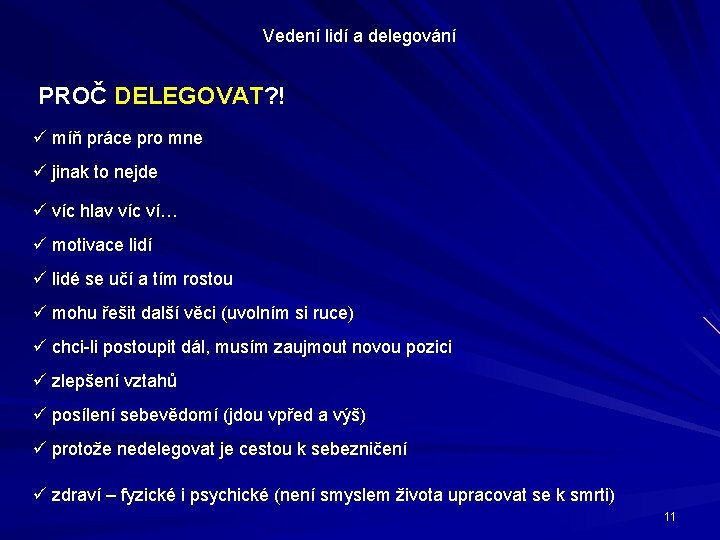 Vedení lidí a delegování PROČ DELEGOVAT? ! ü míň práce pro mne ü jinak