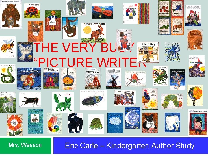 THE VERY BUSY “PICTURE WRITER” Mrs. Wasson Eric Carle – Kindergarten Author Study 