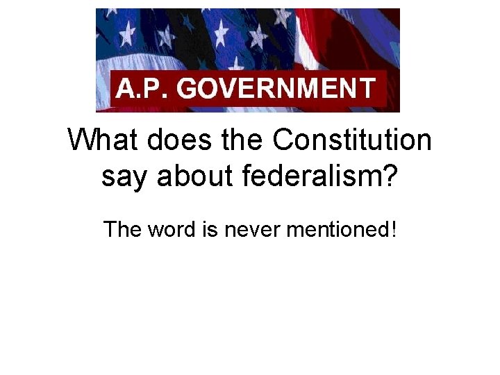 What does the Constitution say about federalism? The word is never mentioned! 