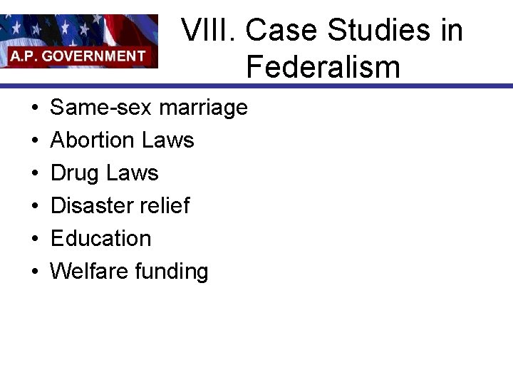 VIII. Case Studies in Federalism • • • Same-sex marriage Abortion Laws Drug Laws
