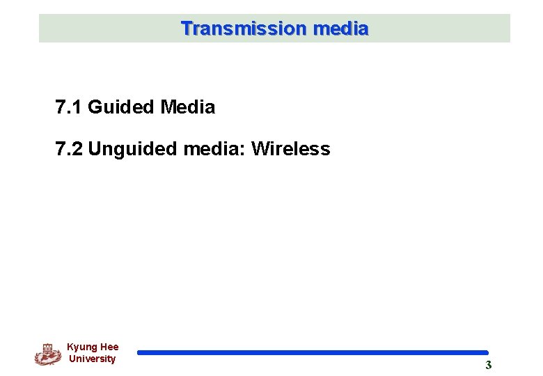 Transmission media 7. 1 Guided Media 7. 2 Unguided media: Wireless Kyung Hee University