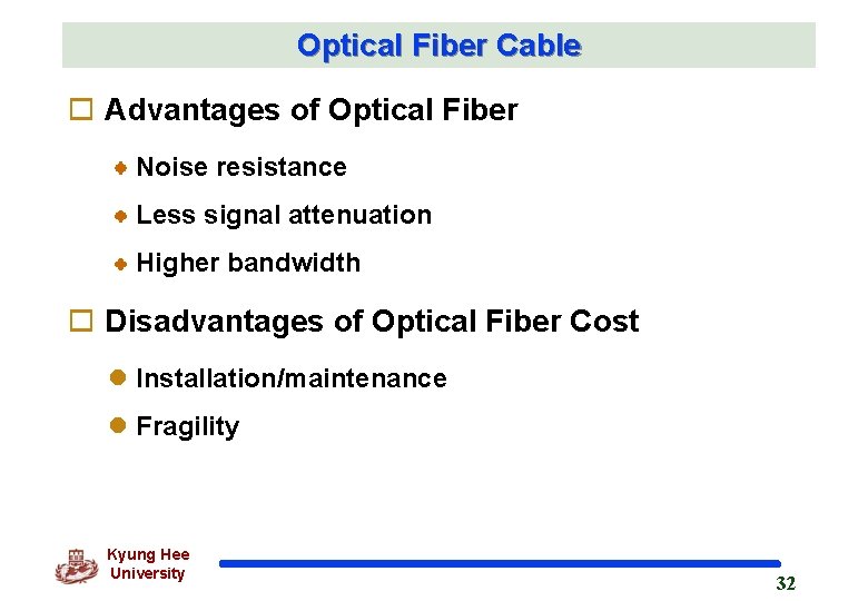 Optical Fiber Cable o Advantages of Optical Fiber Noise resistance Less signal attenuation Higher