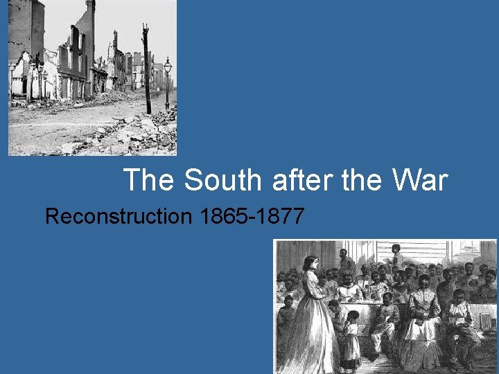 The South after the War Reconstruction 1865 -1877 