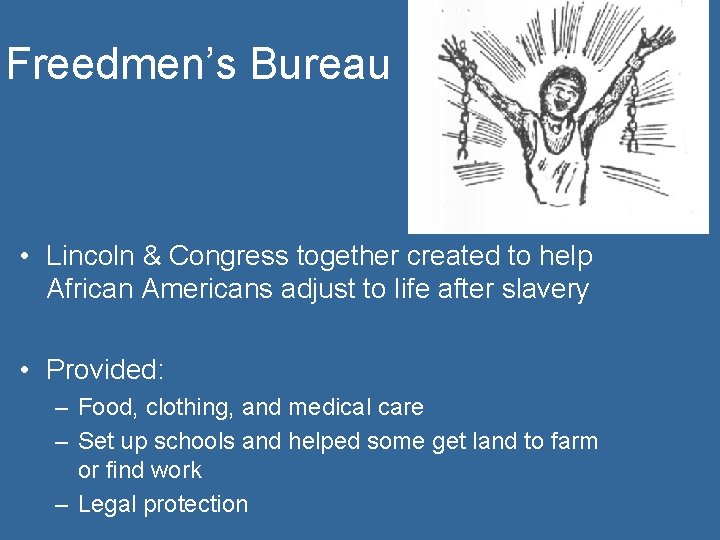 Freedmen’s Bureau • Lincoln & Congress together created to help African Americans adjust to