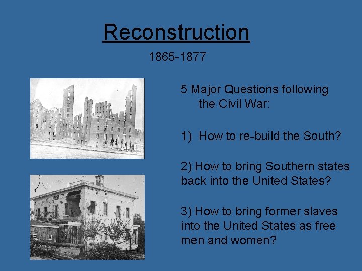 Reconstruction 1865 -1877 5 Major Questions following the Civil War: 1) How to re-build