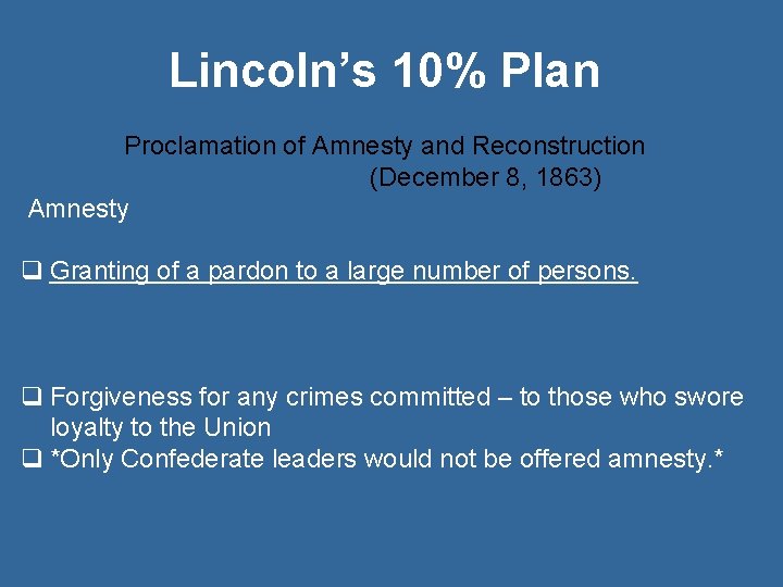 Lincoln’s 10% Plan Proclamation of Amnesty and Reconstruction (December 8, 1863) Amnesty q Granting