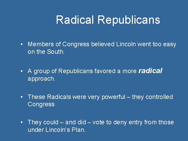 Radical Republicans • Members of Congress believed Lincoln went too easy on the South.