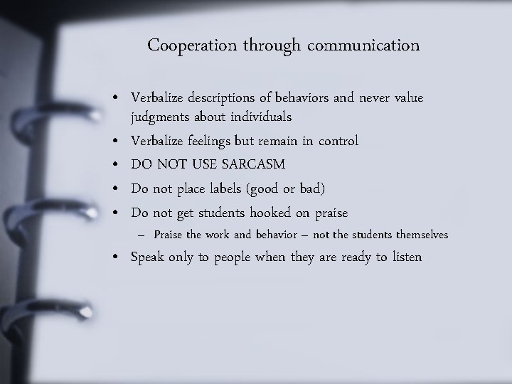 Cooperation through communication • Verbalize descriptions of behaviors and never value judgments about individuals