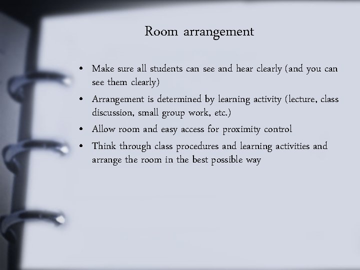 Room arrangement • Make sure all students can see and hear clearly (and you