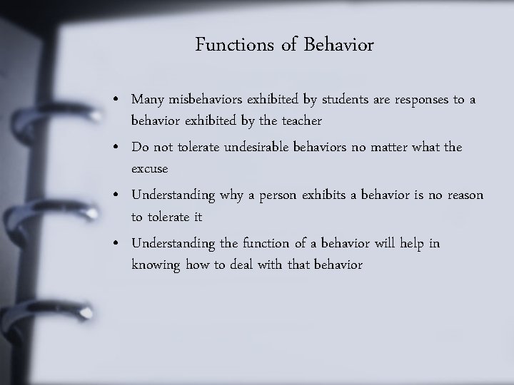 Functions of Behavior • Many misbehaviors exhibited by students are responses to a behavior