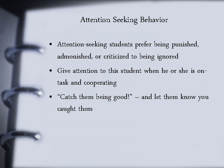 Attention Seeking Behavior • Attention-seeking students prefer being punished, admonished, or criticized to being