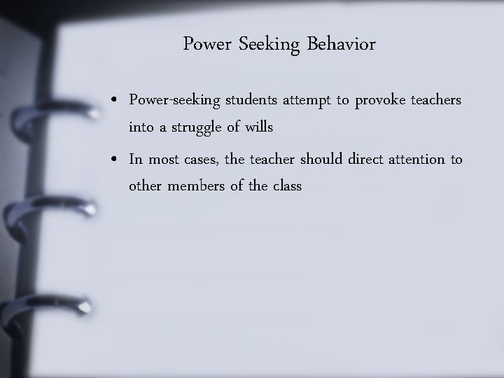 Power Seeking Behavior • Power-seeking students attempt to provoke teachers into a struggle of