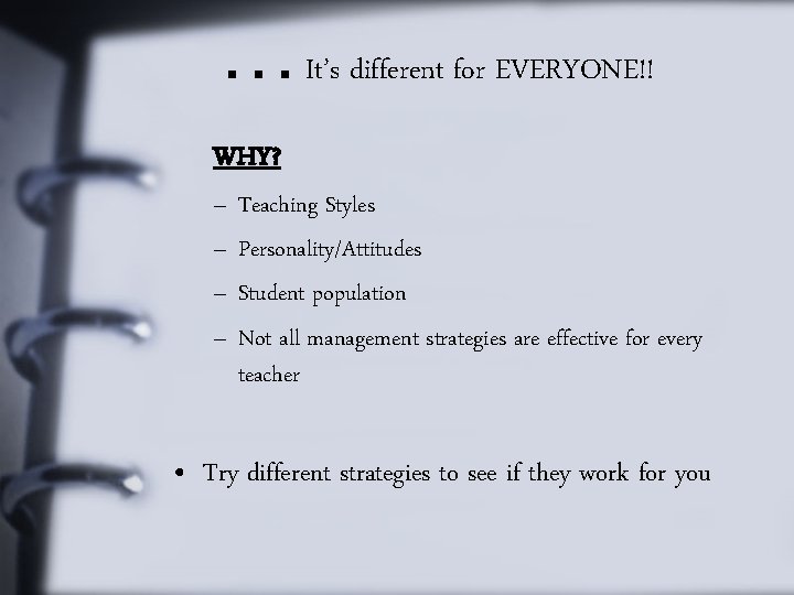 . . . It’s different for EVERYONE!! WHY? – – Teaching Styles Personality/Attitudes Student