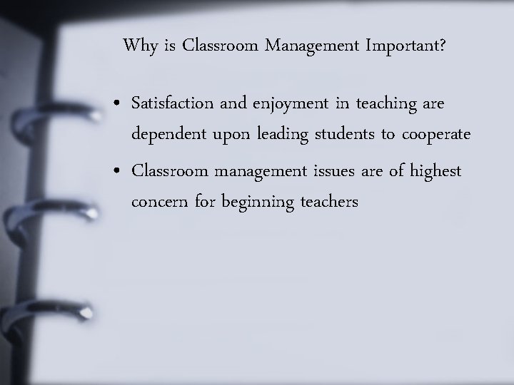 Why is Classroom Management Important? • Satisfaction and enjoyment in teaching are dependent upon