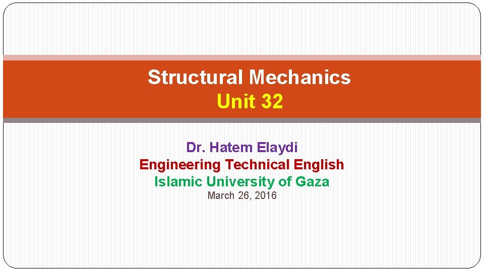 Structural Mechanics Unit 32 Dr. Hatem Elaydi Engineering Technical English Islamic University of Gaza