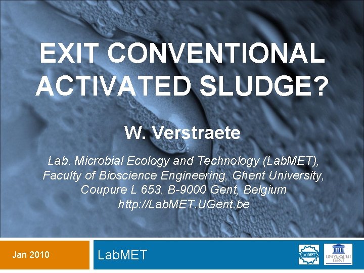 EXIT CONVENTIONAL ACTIVATED SLUDGE? W. Verstraete Lab. Microbial Ecology and Technology (Lab. MET), Faculty