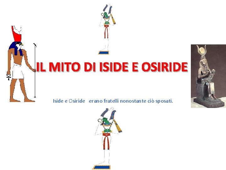 IL MITO DI ISIDE E OSIRIDE Iside e Osiride erano fratelli nonostante ciò sposati.