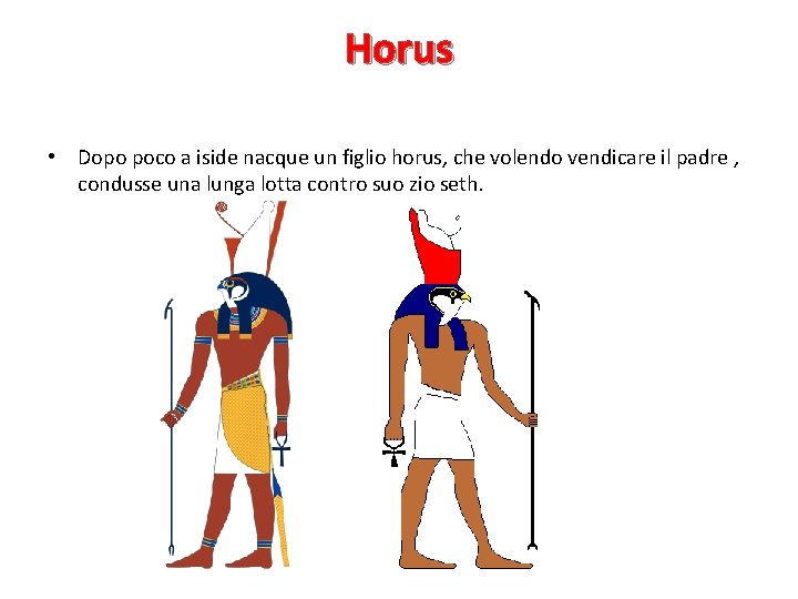 Horus • Dopo poco a iside nacque un figlio horus, che volendo vendicare il