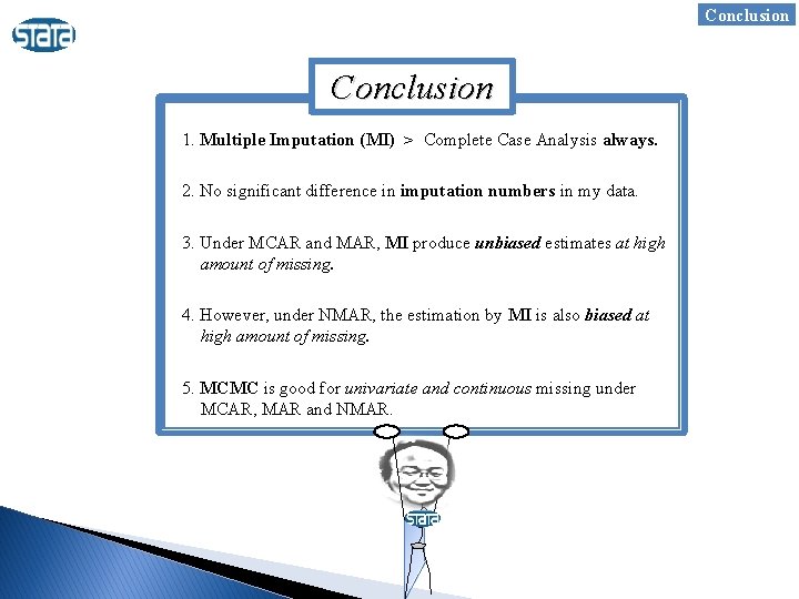 Conclusion 1. Multiple Imputation (MI) > Complete Case Analysis always. 2. No significant difference