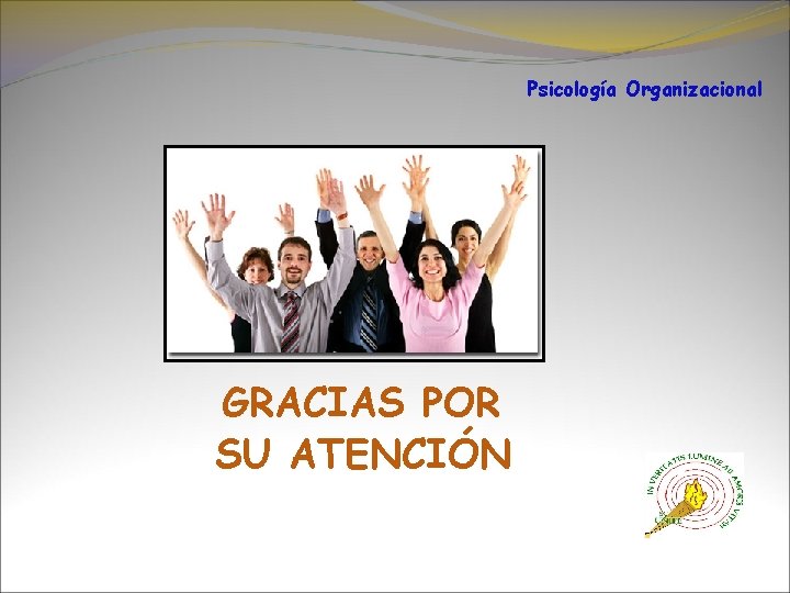 Psicología Organizacional GRACIAS POR SU ATENCIÓN 