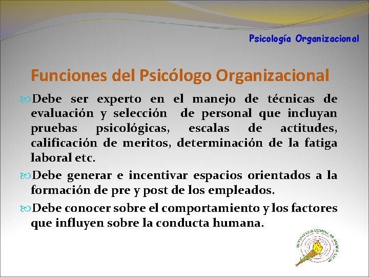 Psicología Organizacional Funciones del Psicólogo Organizacional Debe ser experto en el manejo de técnicas