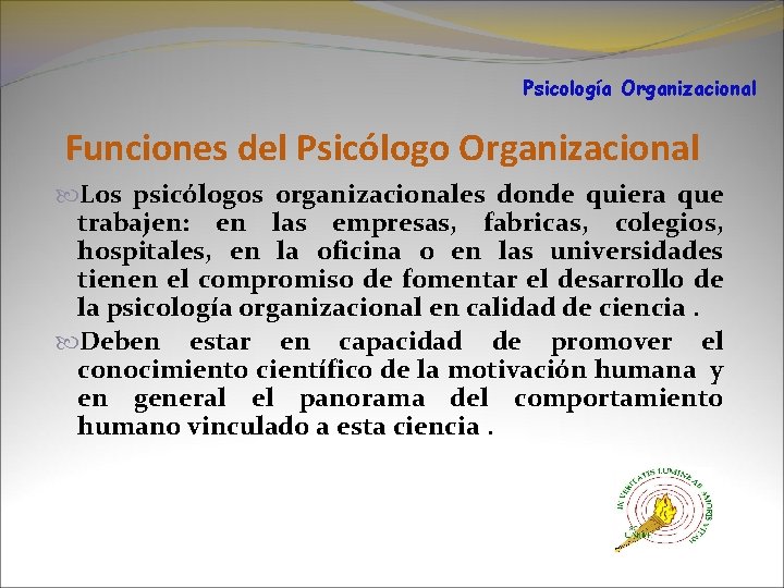 Psicología Organizacional Funciones del Psicólogo Organizacional Los psicólogos organizacionales donde quiera que trabajen: en