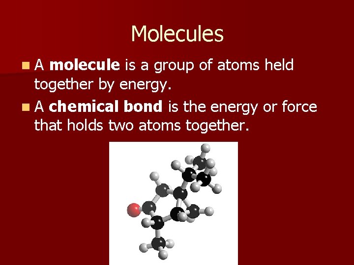 Molecules n. A molecule is a group of atoms held together by energy. n