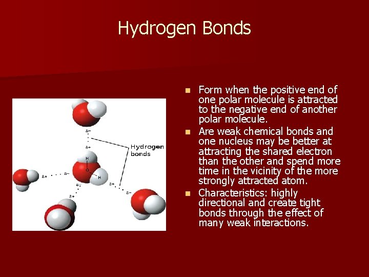 Hydrogen Bonds Form when the positive end of one polar molecule is attracted to
