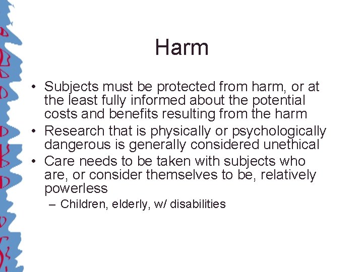 Harm • Subjects must be protected from harm, or at the least fully informed