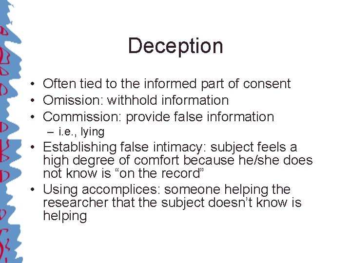 Deception • Often tied to the informed part of consent • Omission: withhold information