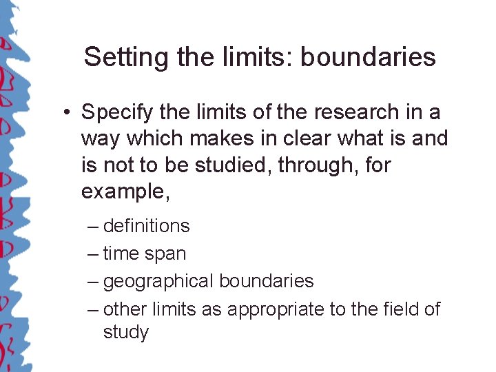 Setting the limits: boundaries • Specify the limits of the research in a way