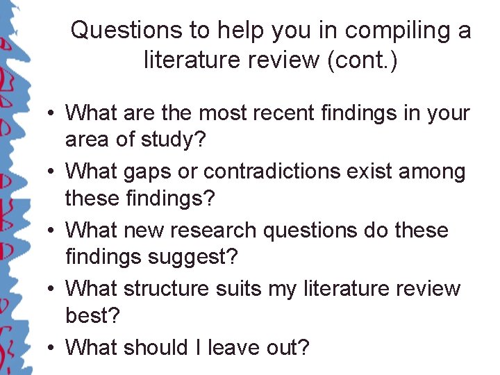 Questions to help you in compiling a literature review (cont. ) • What are
