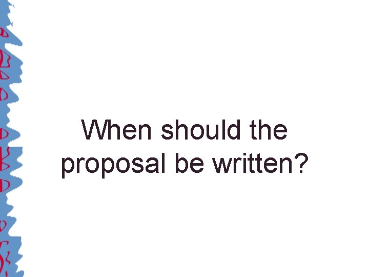 When should the proposal be written? 