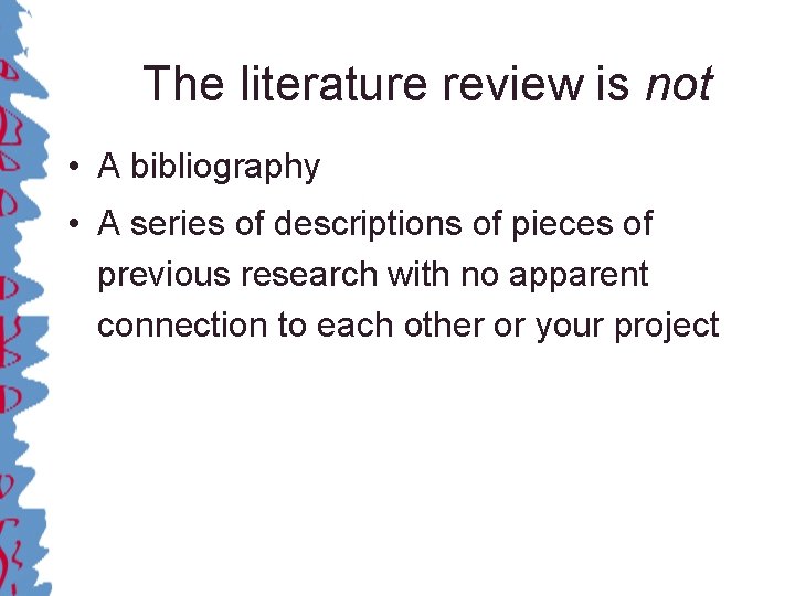 The literature review is not • A bibliography • A series of descriptions of