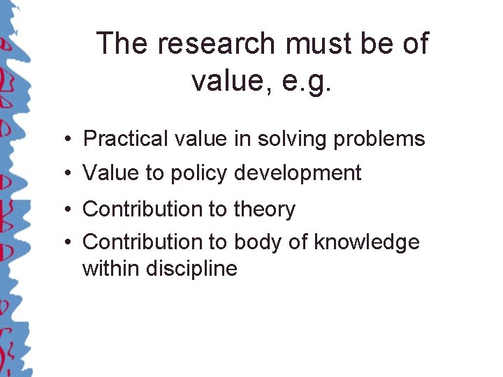 The research must be of value, e. g. • Practical value in solving problems