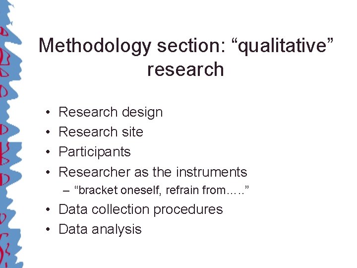 Methodology section: “qualitative” research • • Research design Research site Participants Researcher as the