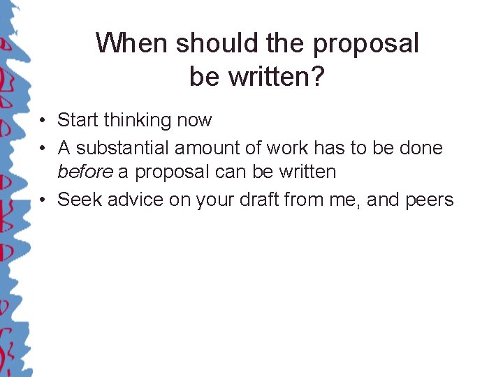 When should the proposal be written? • Start thinking now • A substantial amount