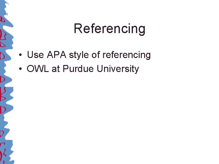 Referencing • Use APA style of referencing • OWL at Purdue University 