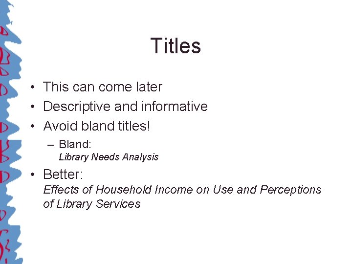 Titles • This can come later • Descriptive and informative • Avoid bland titles!