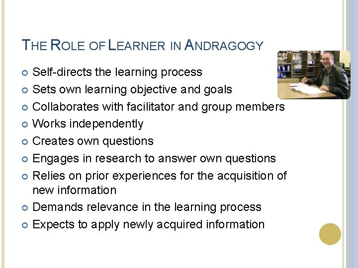 THE ROLE OF LEARNER IN ANDRAGOGY 2/23/2014 Self-directs the learning process Sets own learning