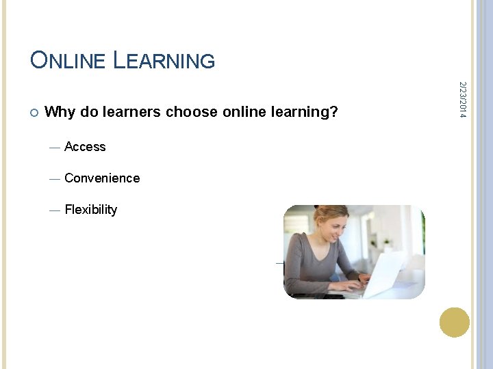 ONLINE LEARNING Why do learners choose online learning? — Access — Convenience — Flexibility