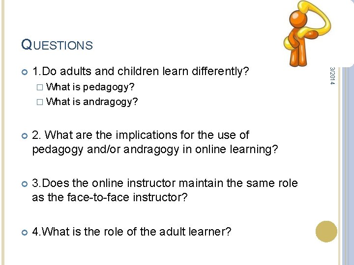 QUESTIONS 1. Do adults and children learn differently? � What is pedagogy? � What