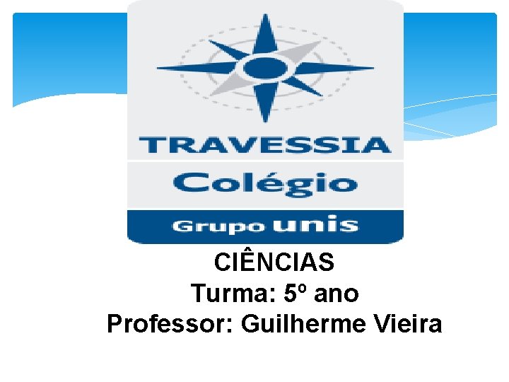 CIÊNCIAS Turma: 5º ano Professor: Guilherme Vieira 