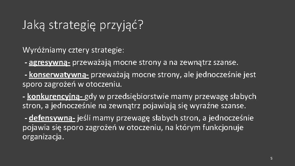 Jaką strategię przyjąć? Wyróżniamy cztery strategie: - agresywną- przeważają mocne strony a na zewnątrz Jaką strategię przyjąć? Wyróżniamy cztery strategie: - agresywną- przeważają mocne strony a na zewnątrz