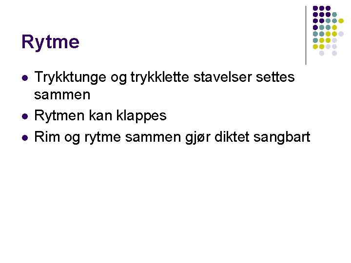 Rytme l l l Trykktunge og trykklette stavelser settes sammen Rytmen kan klappes Rim