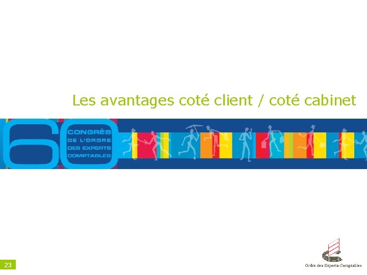 Les avantages coté client / coté cabinet 23 