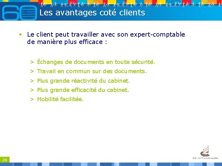 Les avantages coté clients § Le client peut travailler avec son expert-comptable de manière